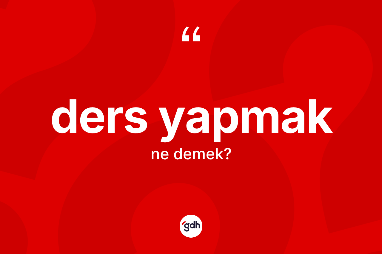 Ders yapmak nedir? Ders yapmak ifadesi hangi durumlarda kullanılır