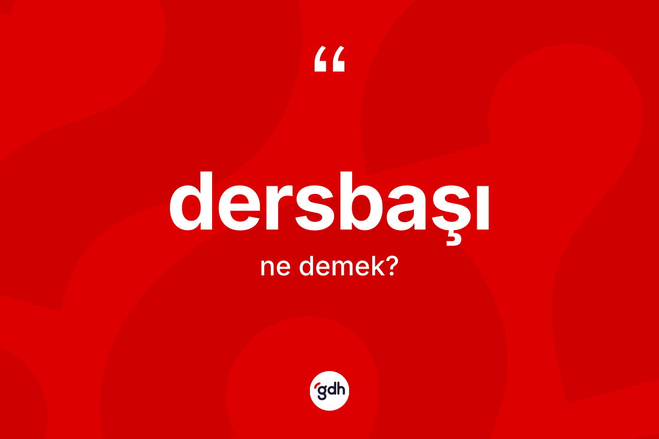 Dersbaşı kelimesi ne demek? Dersbaşı kelimesinin TDK anlamı nedir?