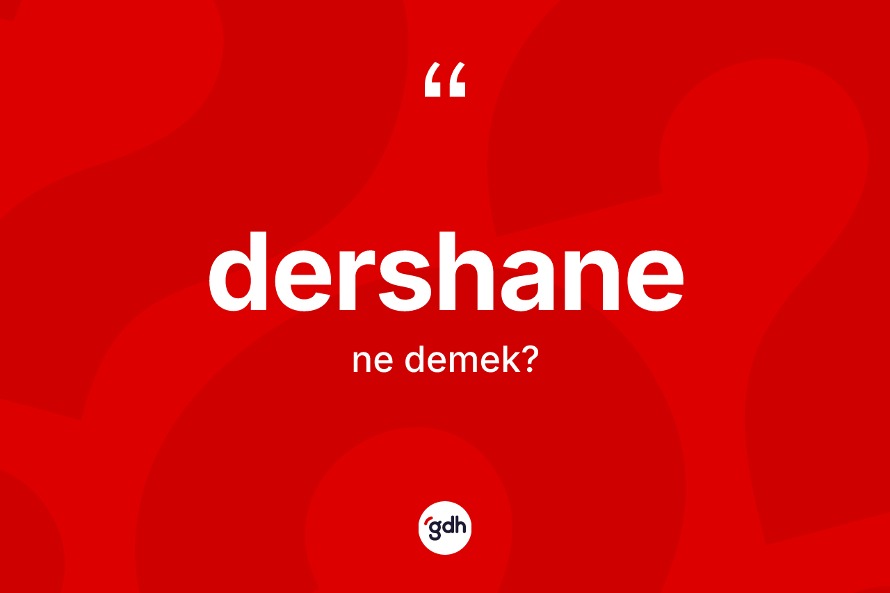 Dershane nedir? Dershanenin kısaca tanımı nedir?