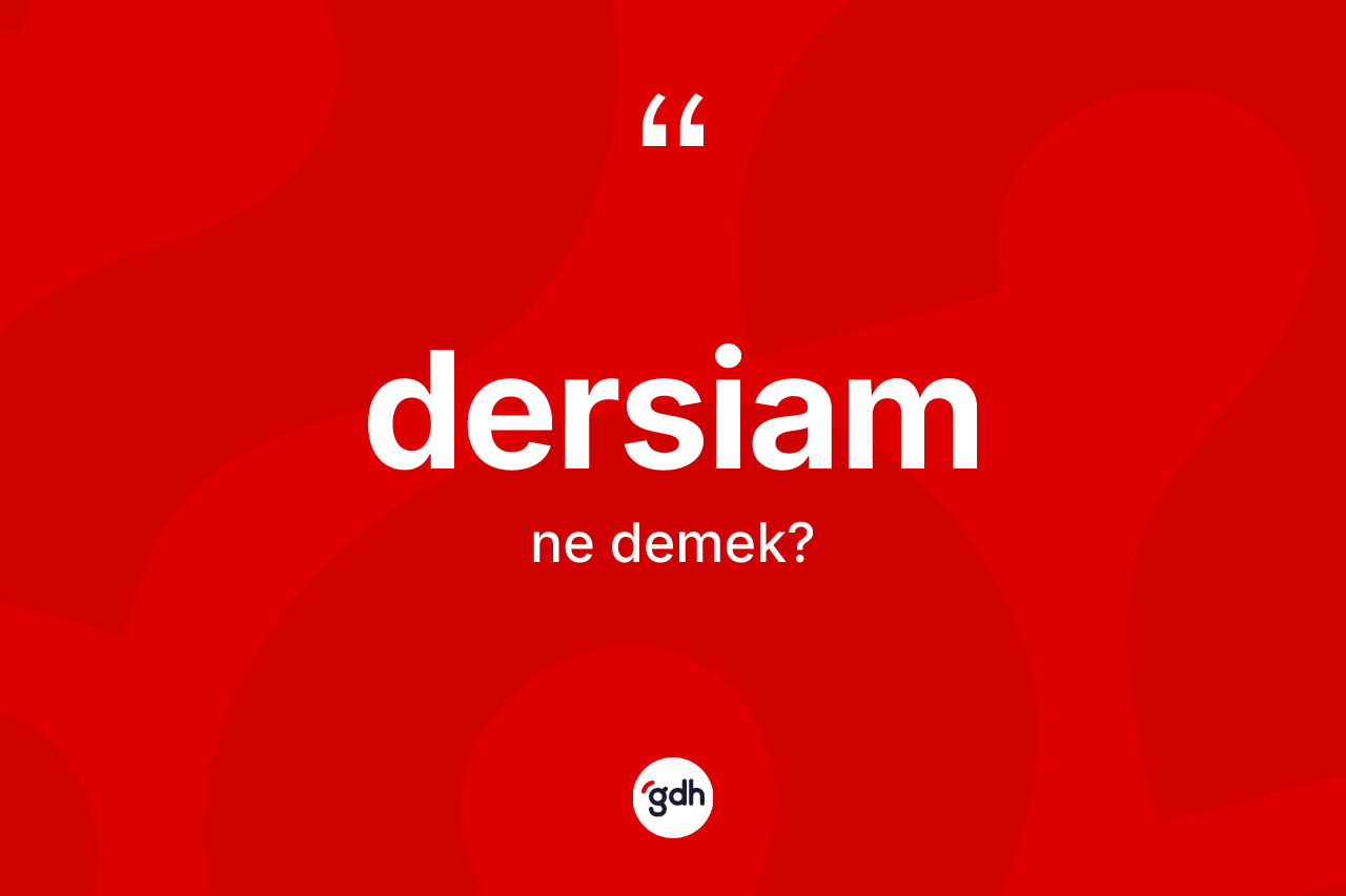Dersiam nedir? Dersiamın TDK'ya göre anlamı nedir?