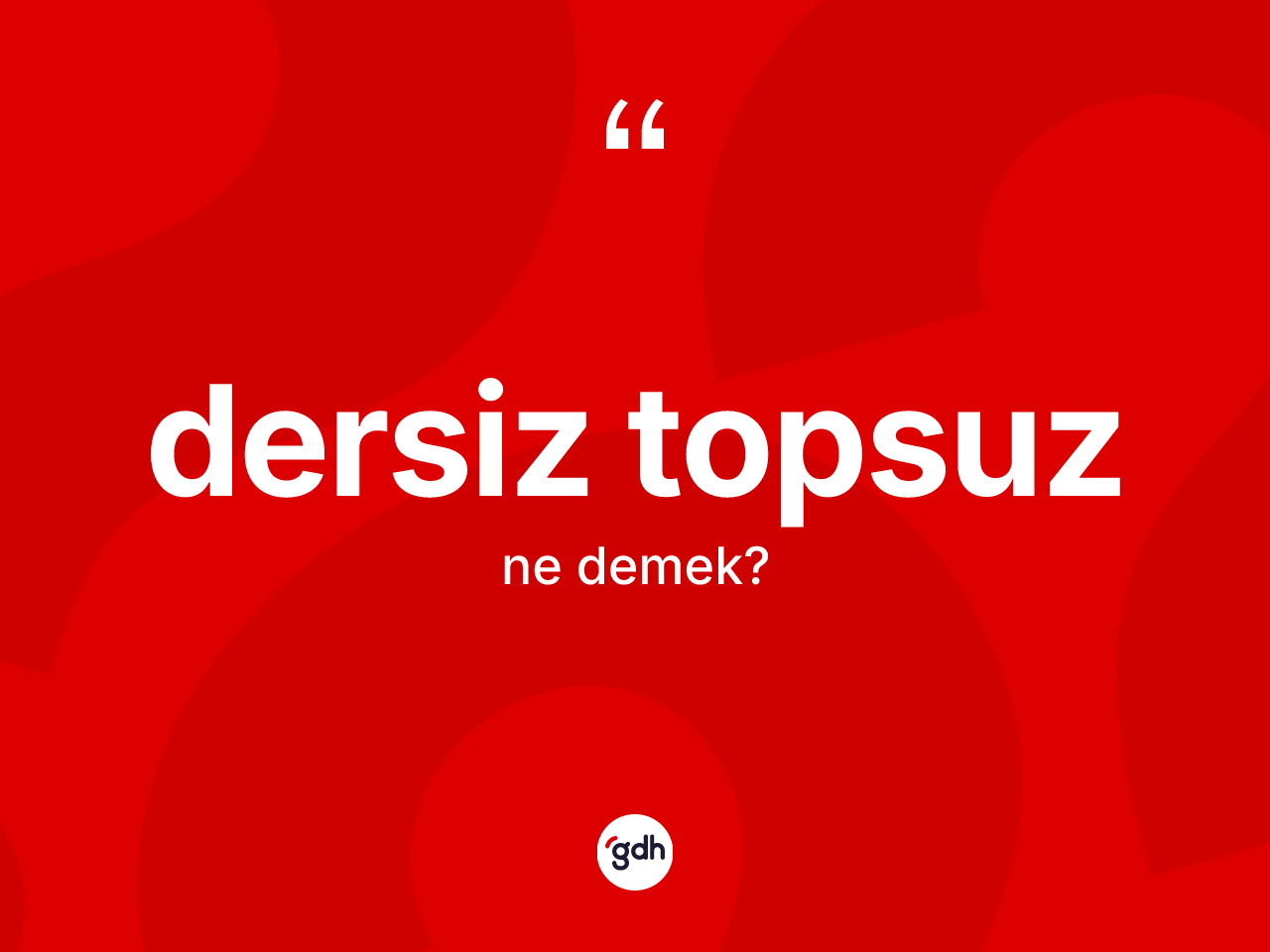 Dersiz topsuz nedir? Dersiz topsuzun TDK'ya göre anlamı nedir?