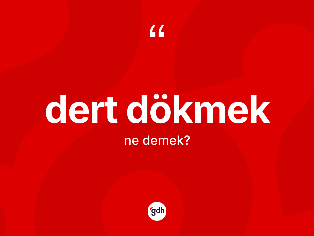 Dert dökmek ifadesinin kısaca tanımı nedir? Dert dökmek sözü nerede kullanılır?
