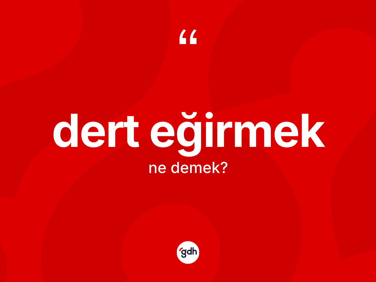 Dert eğirmek ifadesinin sözlükteki anlamı nedir? Dert eğirmek ifadesi nerede kullanılır?