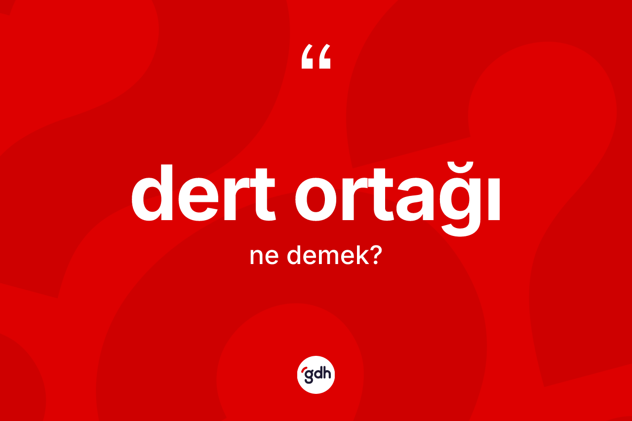 Dert ortağı kelimesi nedir?