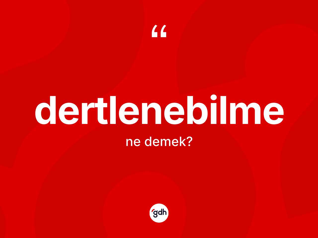 Dertlenebilme nedir? Dertlenebilme kelimesinin TDK'ya göre açıklaması nedir?