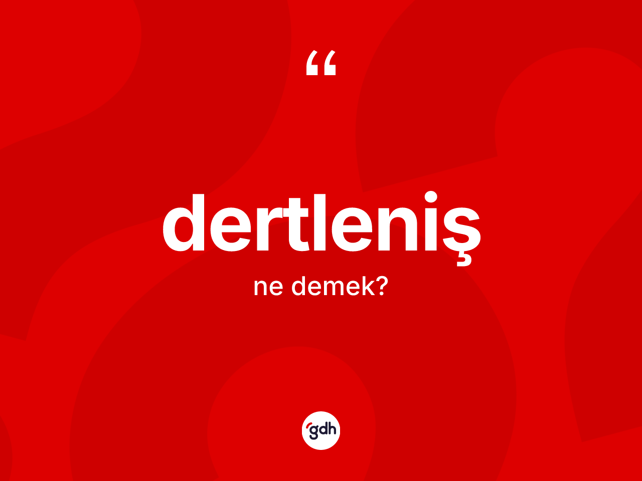Dertleniş kelimesinin sözlükteki tanımı nedir? Dertleniş kelimesinin TDK anlamı nedir?