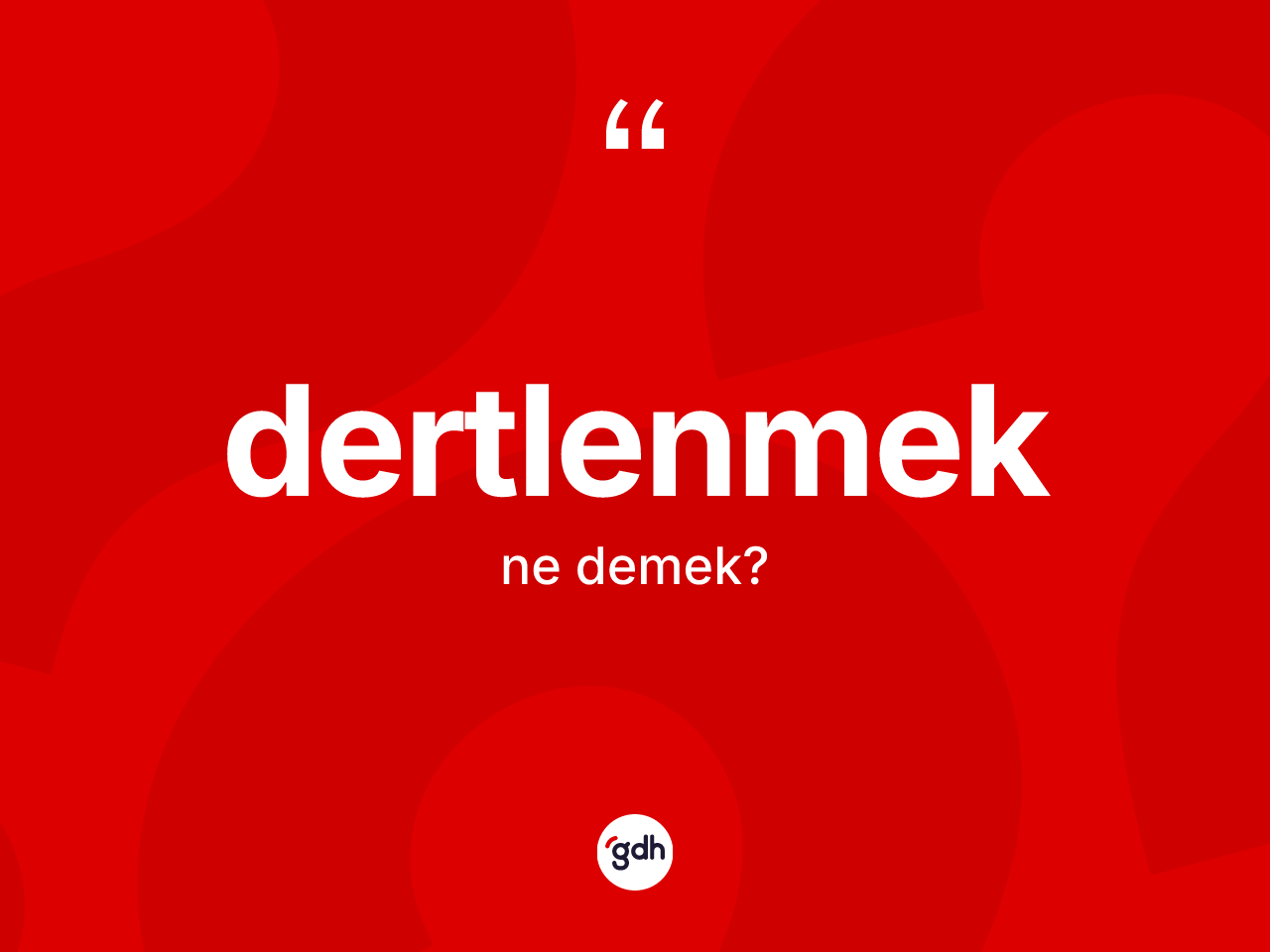 Dertlenmek nedir? Dertlenmek kelimesinin TDK'ya göre açıklaması nedir?