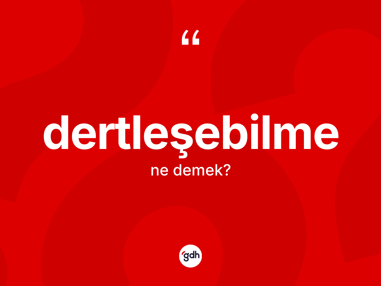 Dertleşebilme kelimesinin sözlükteki tanımı nedir? Dertleşebilmenin halk arasındaki kullanımı nasıldır?