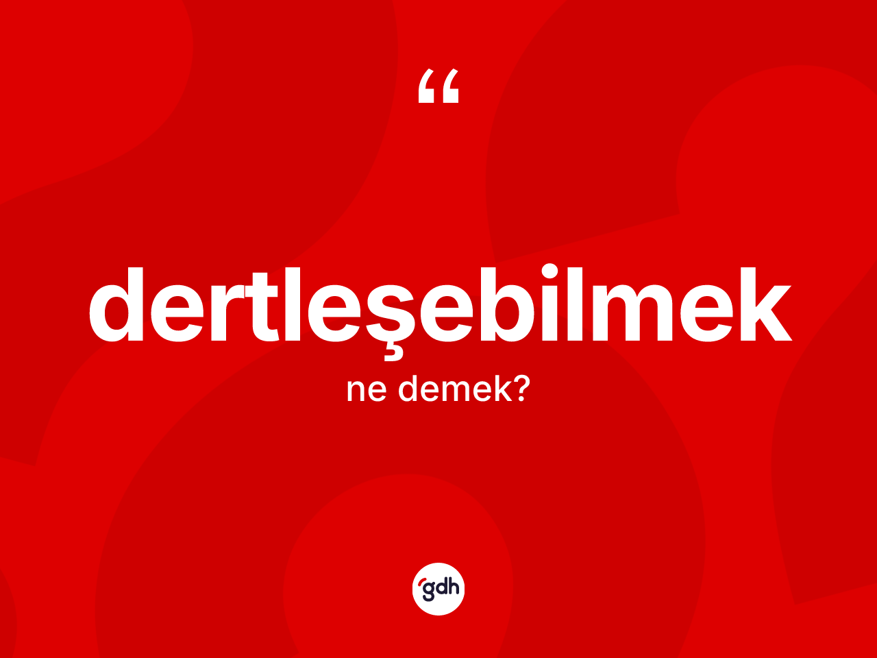 Dertleşebilmek ne anlama gelir? Dertleşebilmek kelimesinin TDK anlamı nedir?