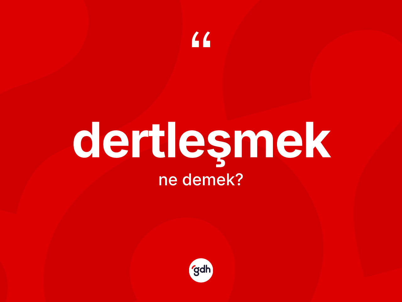 Dertleşmek kelimesinin anlamı nedir? Dertleşmeğin TDK'ya göre anlamı nedir?