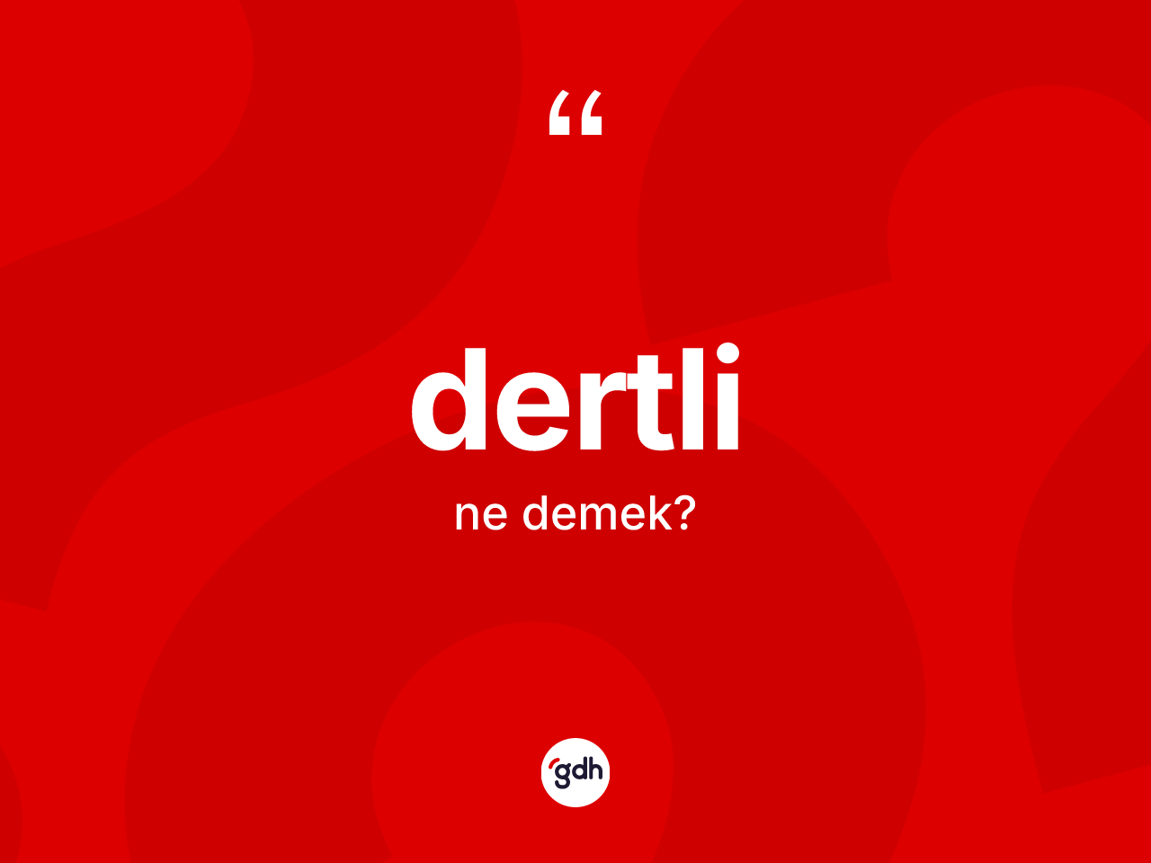Dertli kelimesinin sözlükteki tanımı nedir? Dertlinin TDK'ya göre anlamı nedir?