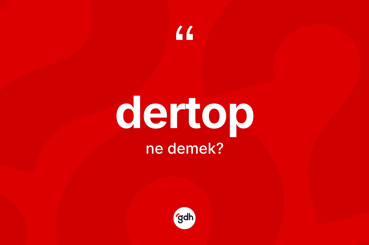 Dertop kelimesi nedir?