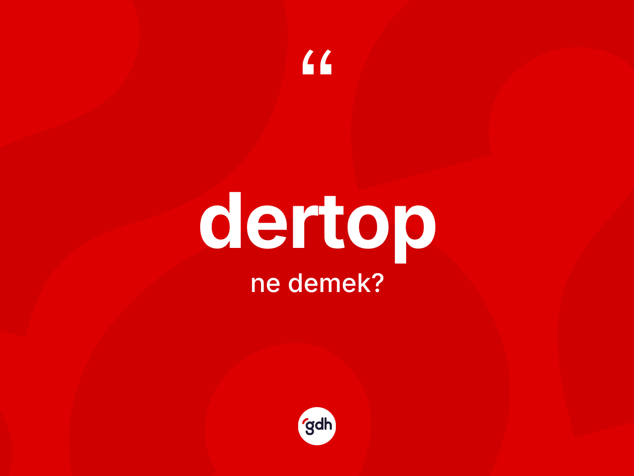 Dertop kelimesi nedir? Dertop kelimesinin özellikleri nelerdir?