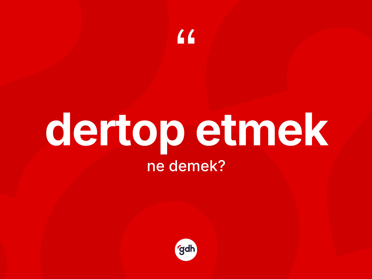 Dertop etmek ifadesinin tanımı nedir? Dertop etmek ifadesinin kaç farklı anlamı var?