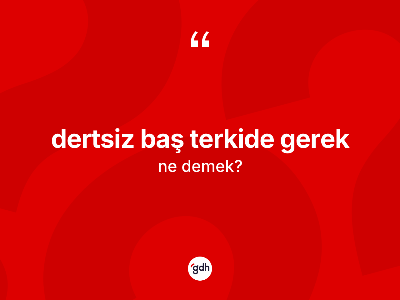 Dertsiz baş terkide gerek ifadesinin anlamı nedir? Dertsiz baş terkide gerek ifadesinin TDK'ya göre açıklaması nedir?