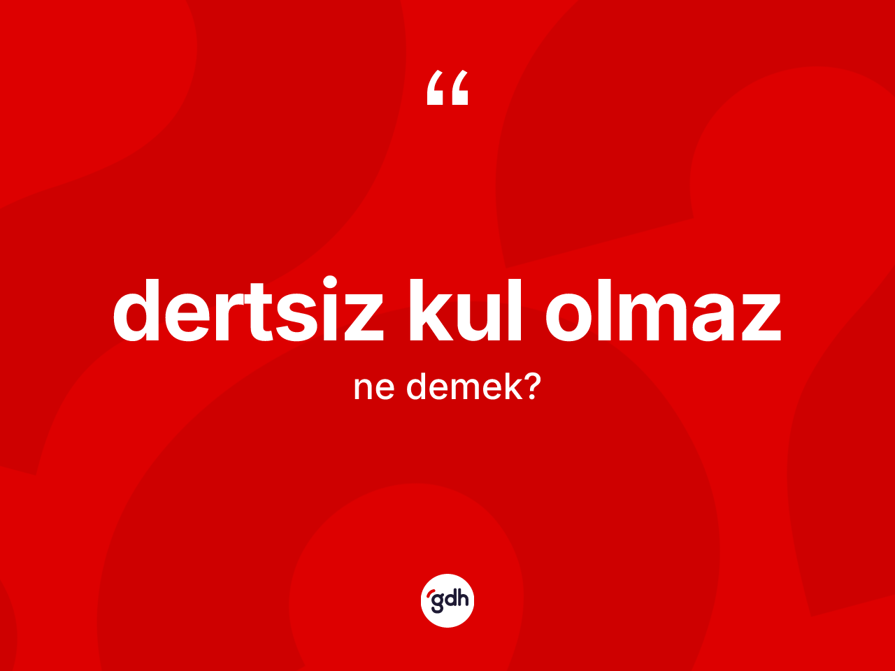 Dertsiz kul olmaz sözü nedir? Dertsiz kul olmaz ifadesinin TDK açıklaması nedir?