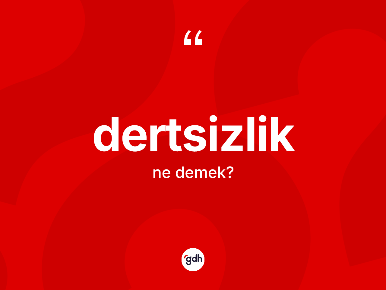 Dertsizlik kelimesi ne anlama gelir? Dertsizlik kelimesinin TDK anlamı nedir?