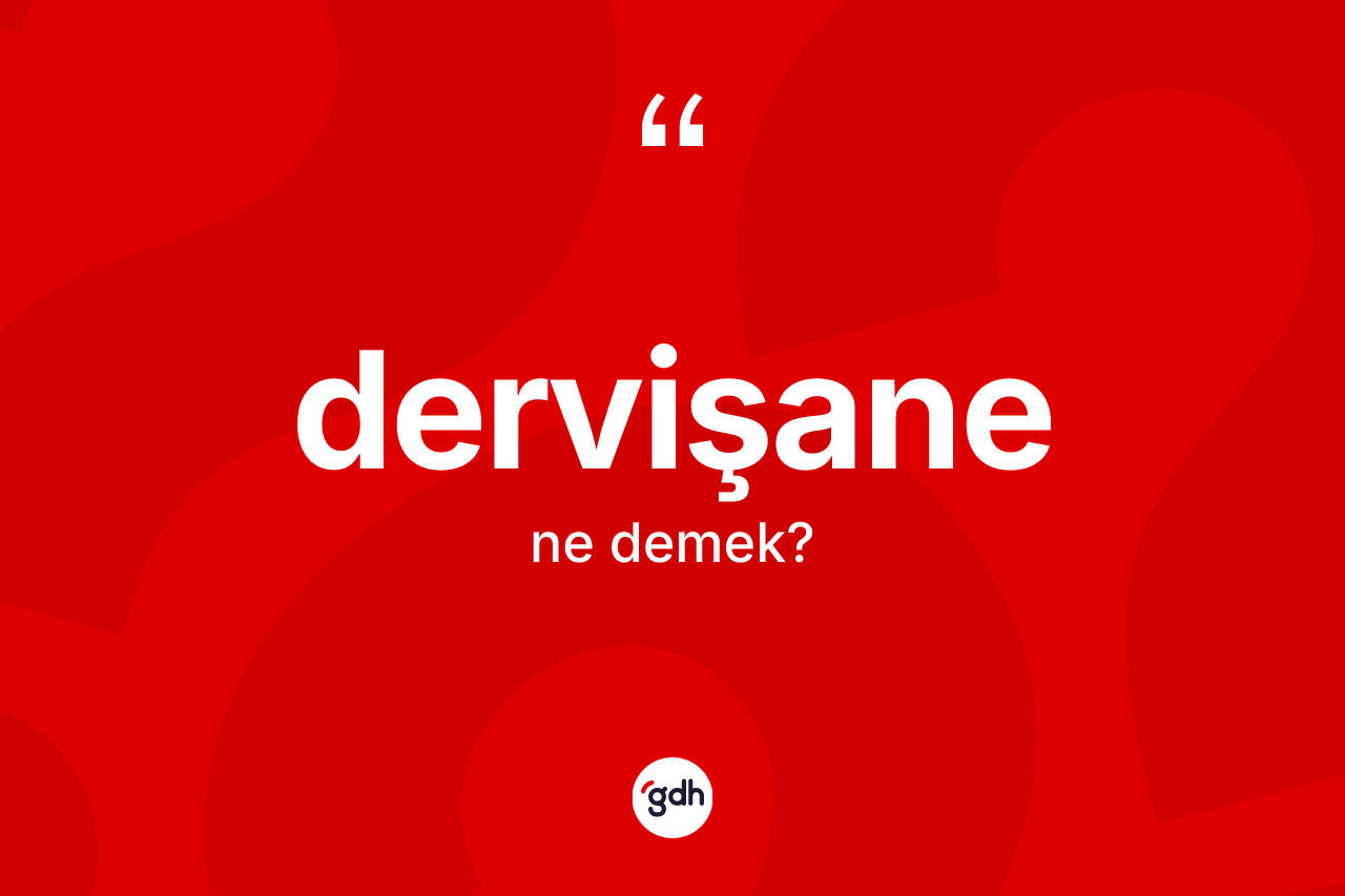 Dervişane ne demek? Dervişane kelimesinin TDK'ya göre açıklaması nedir?