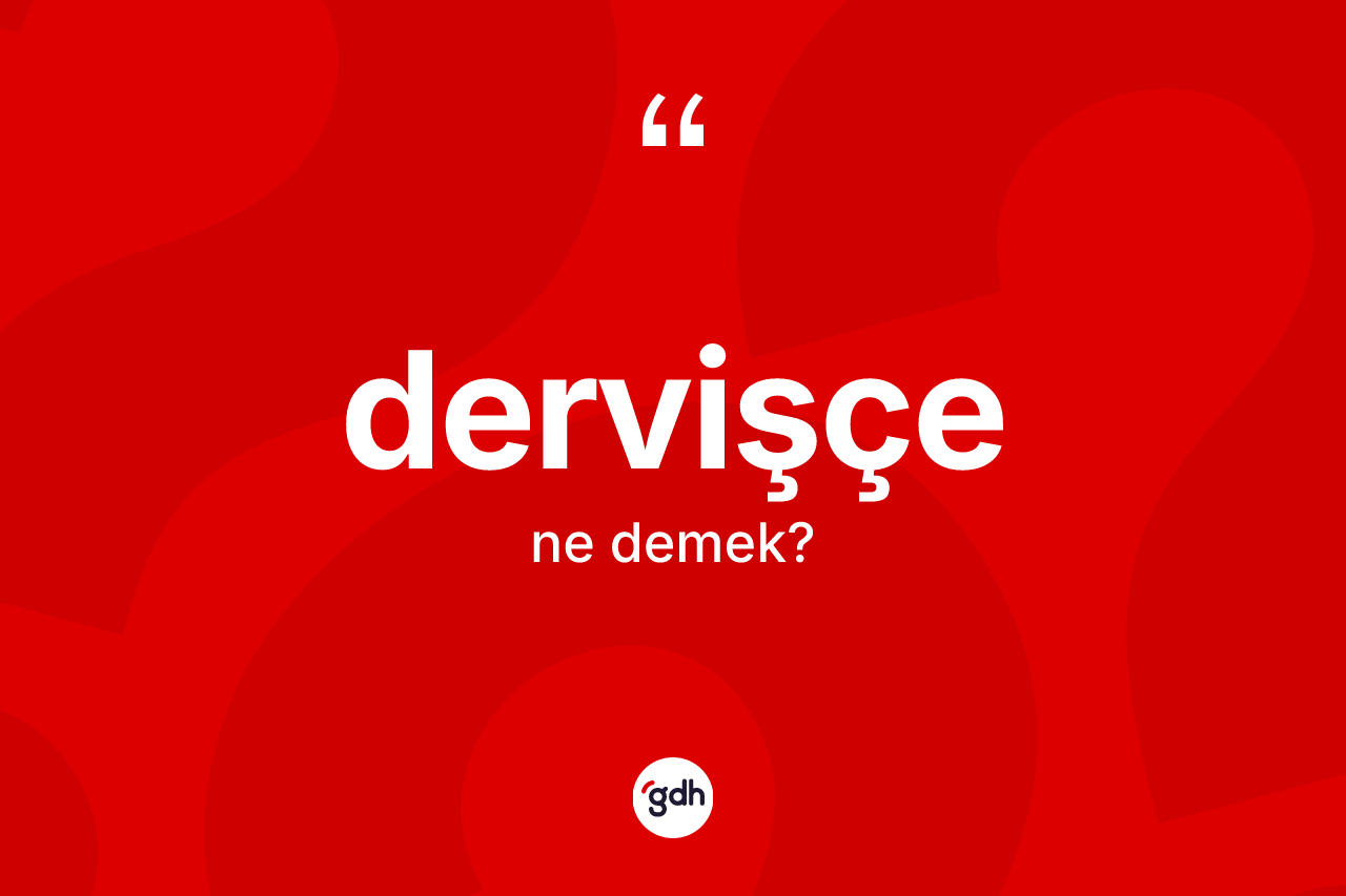 Dervişçe kelimesi ne anlama gelir? Dervişçe kelimesinin özellikleri nelerdir?