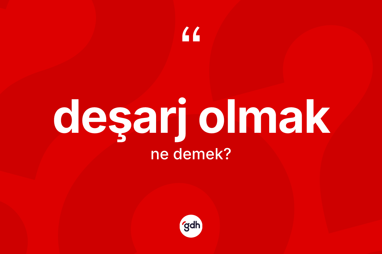 Deşarj olmak ne demektir?