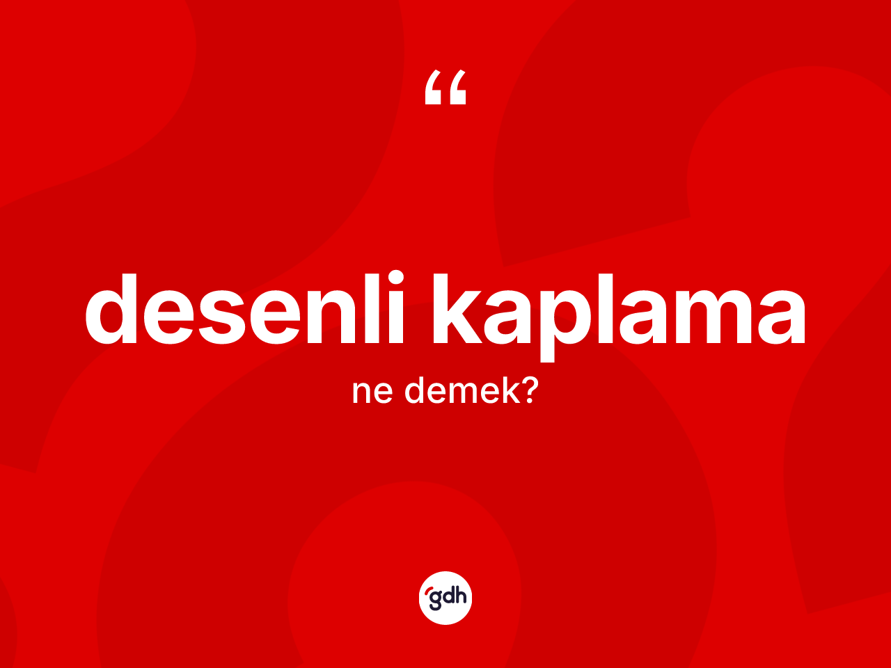 Desenli kaplama nedir? Desenli kaplamanın TDK'ya göre anlamı nedir?