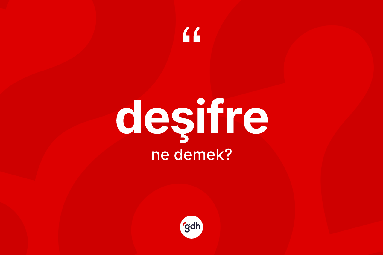 Deşifre nedir? Deşifre kelimesinin kaç farklı anlamı var?
