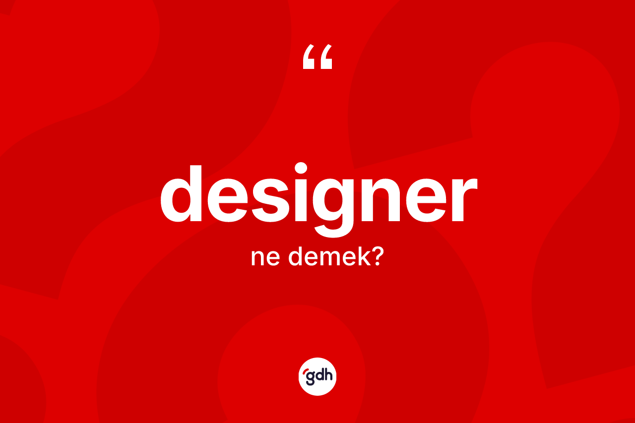 Designer kelimesinin anlamı nedir? Designer kelimesinin özellikleri nelerdir?