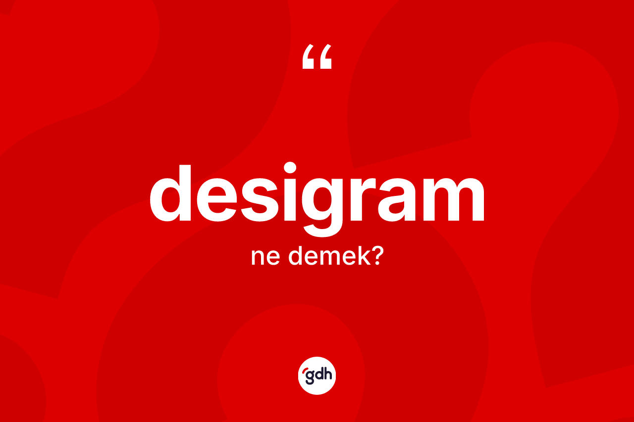 Desigram kelimesi ne anlama gelir? Desigramın sözlükteki anlamı nedir?