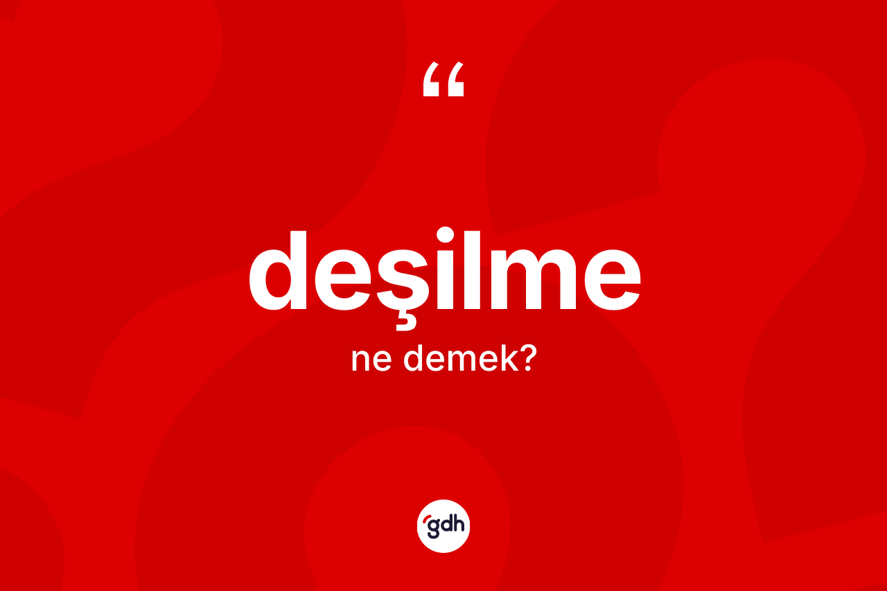 Deşilme kelimesinin sözlükteki tanımı nedir? Deşilmenin TDK'ya göre anlamı nedir?