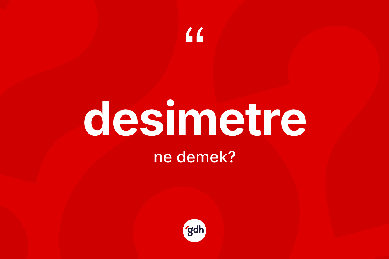 Desimetre kelimesi ne demek? Desimetrenin kısaca tanımı nedir?