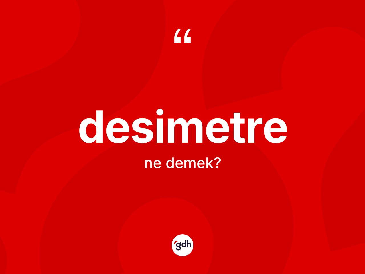 Desimetre kelimesi ne demek? Desimetrenin kısaca tanımı nedir?