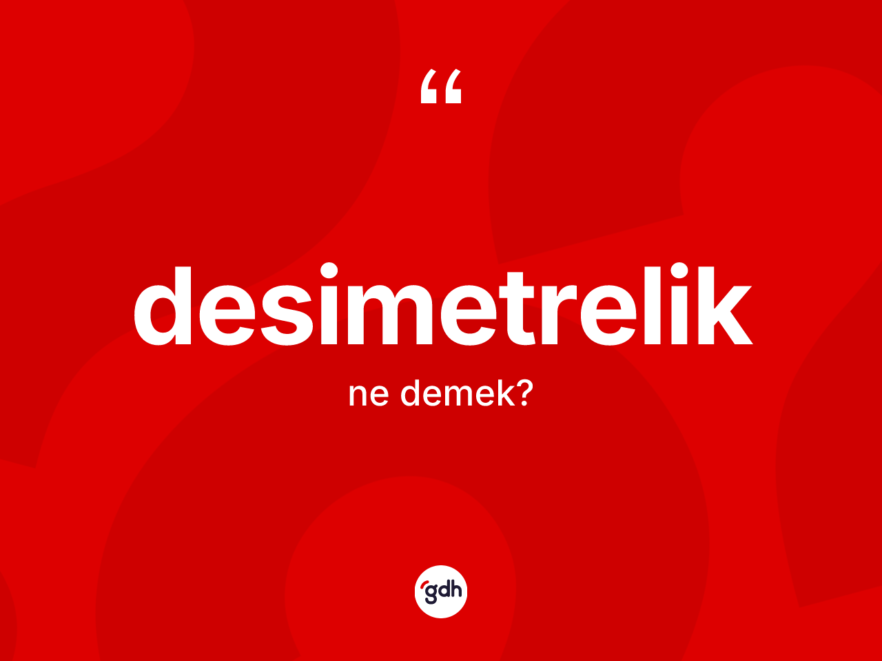 Desimetrelik kelimesinin tanımı nedir? Desimetreliğin halk arasındaki kullanımı nasıldır?