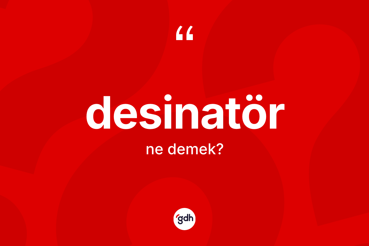 Desinatör kelimesinin anlamı nedir? Desinatörün sözlükteki anlamı nedir?