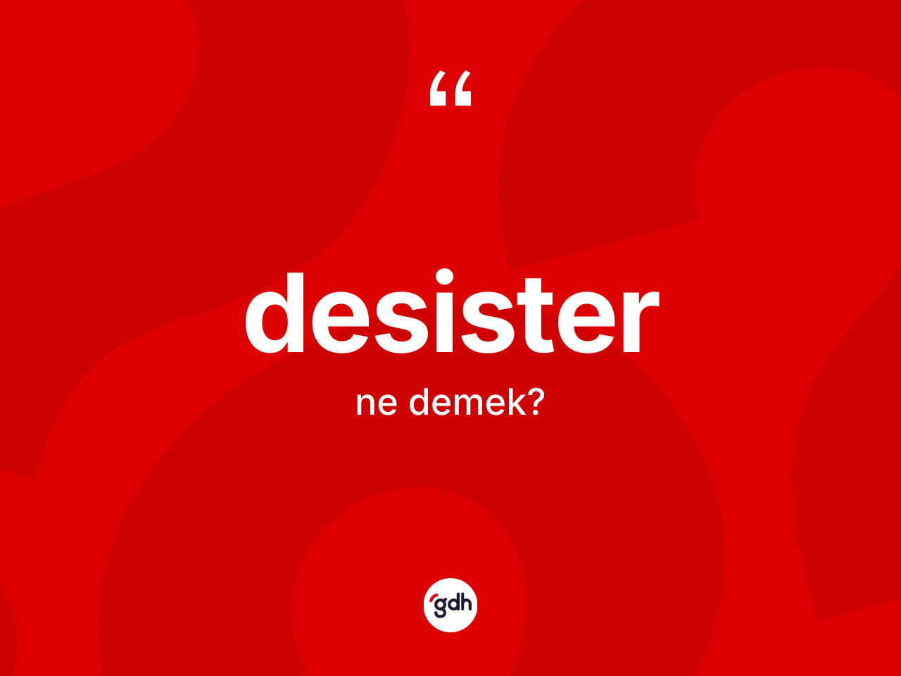 Desister kelimesi nedir? Desisterin TDK'ya göre anlamı nedir?