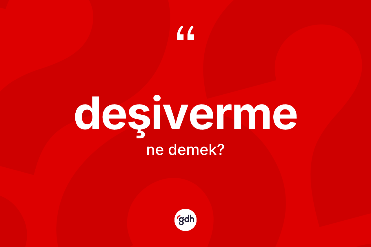 Deşiverme kelimesinin sözlükteki tanımı nedir? Deşivermenin TDK'ya göre anlamı nedir?