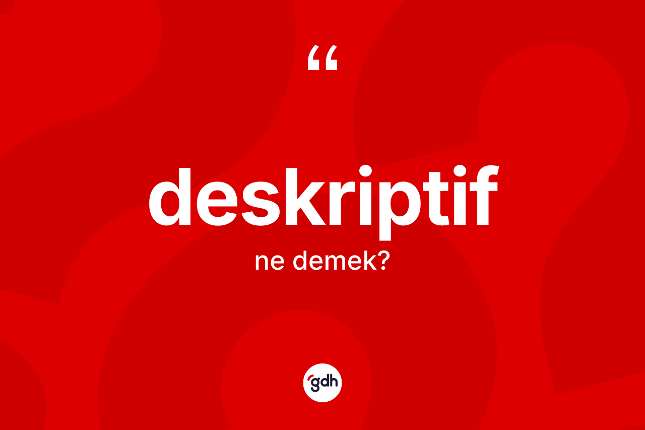 Deskriptif kelimesi nedir? Deskriptifin TDK'ya göre anlamı nedir?
