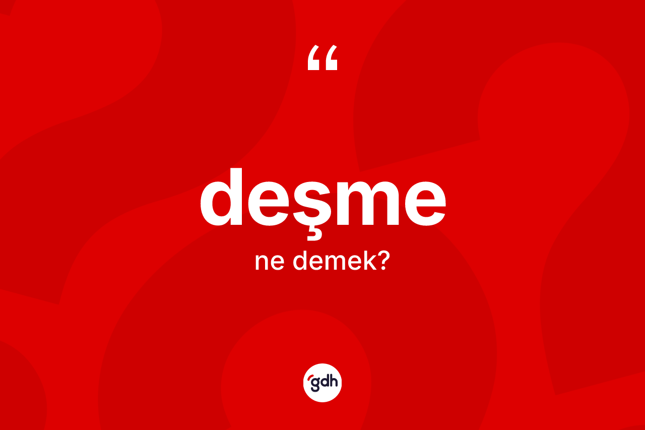 Deşme ne demek? Deşme kelimesinin kaç farklı anlamı var?