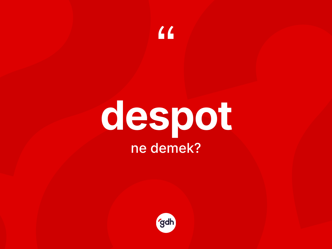 Despot kelimesinin sözlükteki tanımı nedir? Despotun TDK'ya göre anlamı nedir?