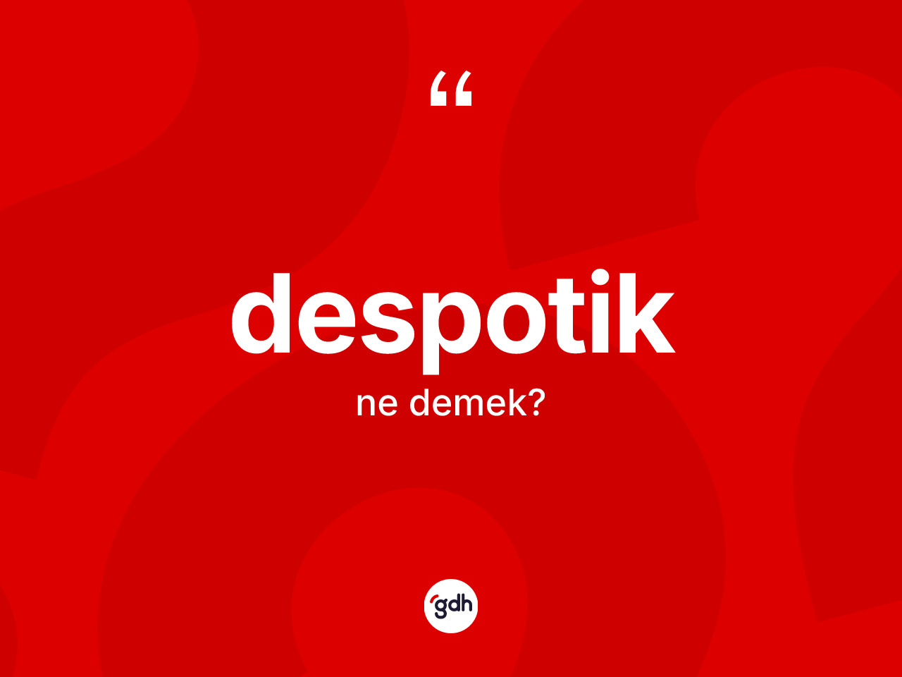 Despotik kelimesinin tanımı nedir? Despotiğin halk arasındaki kullanımı nasıldır?