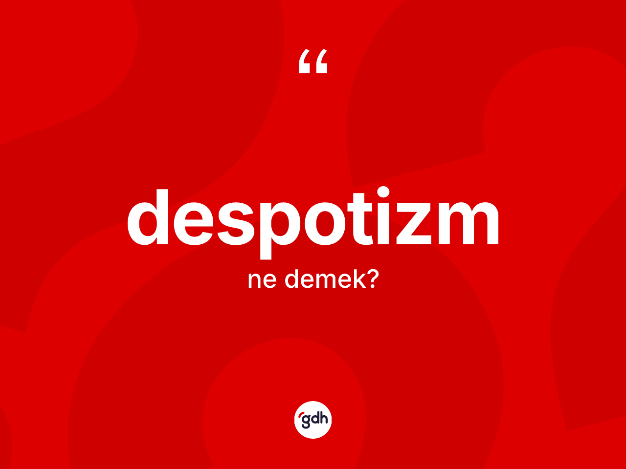 Despotizm kelimesinin anlamı nedir? Despotizmin kısaca tanımı nedir?