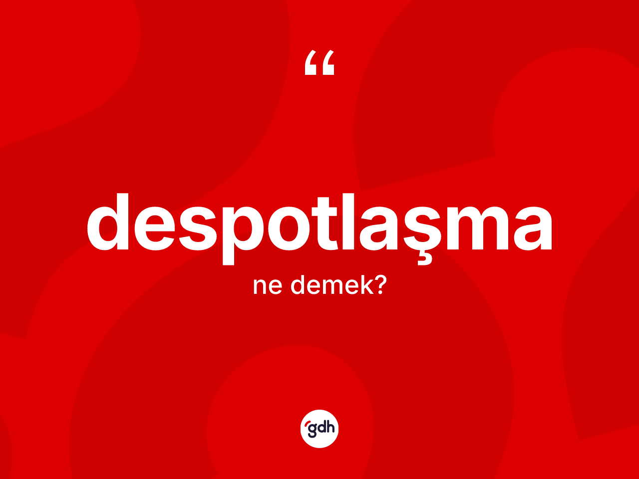 Despotlaşma nedir? Despotlaşmanın sözlükteki anlamı nedir?