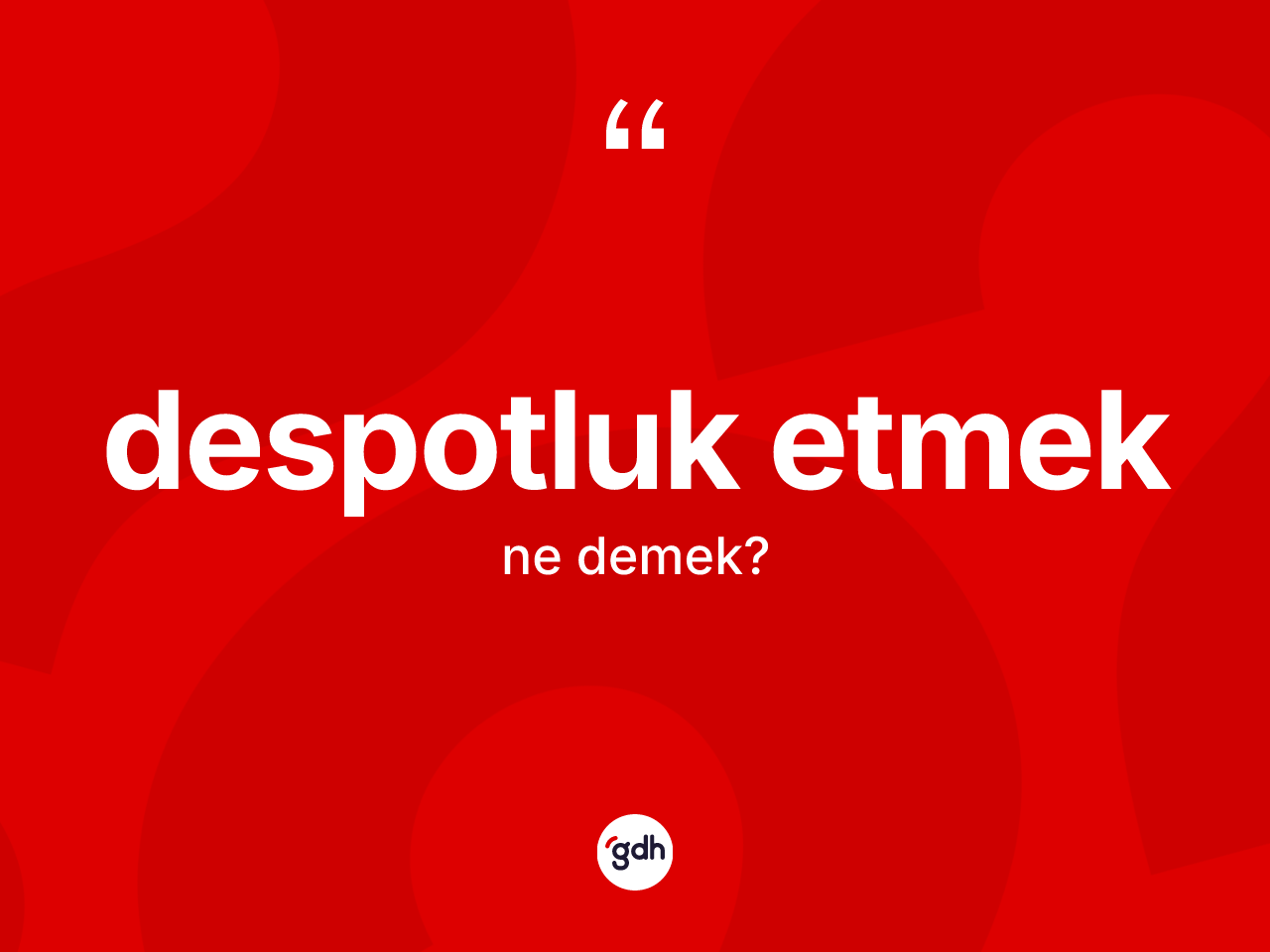 Despotluk etmek ifadesinin tanımı nedir? Despotluk etmek sözü hangi durumlarda kullanılır?