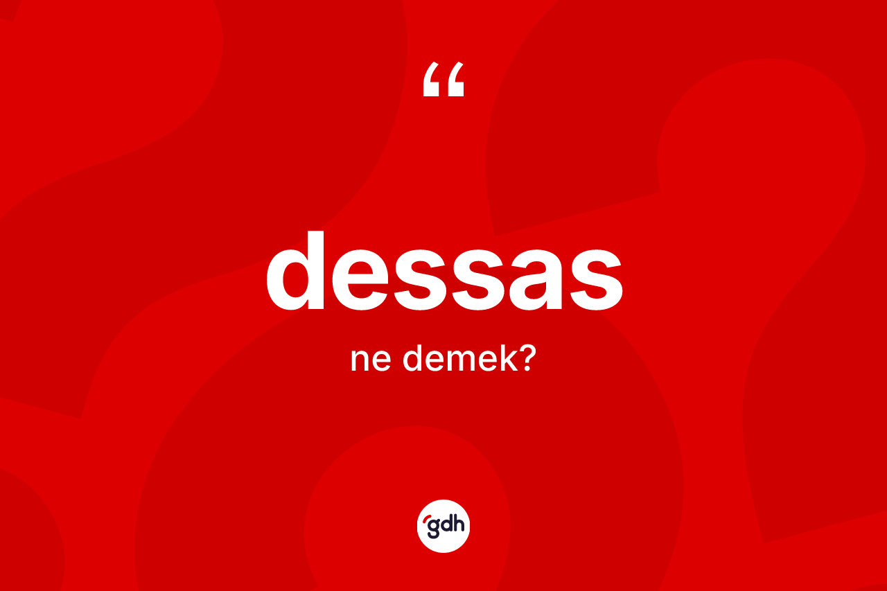 Dessas kelimesi ne demek? Dessasın TDK'ya göre anlamı nedir?