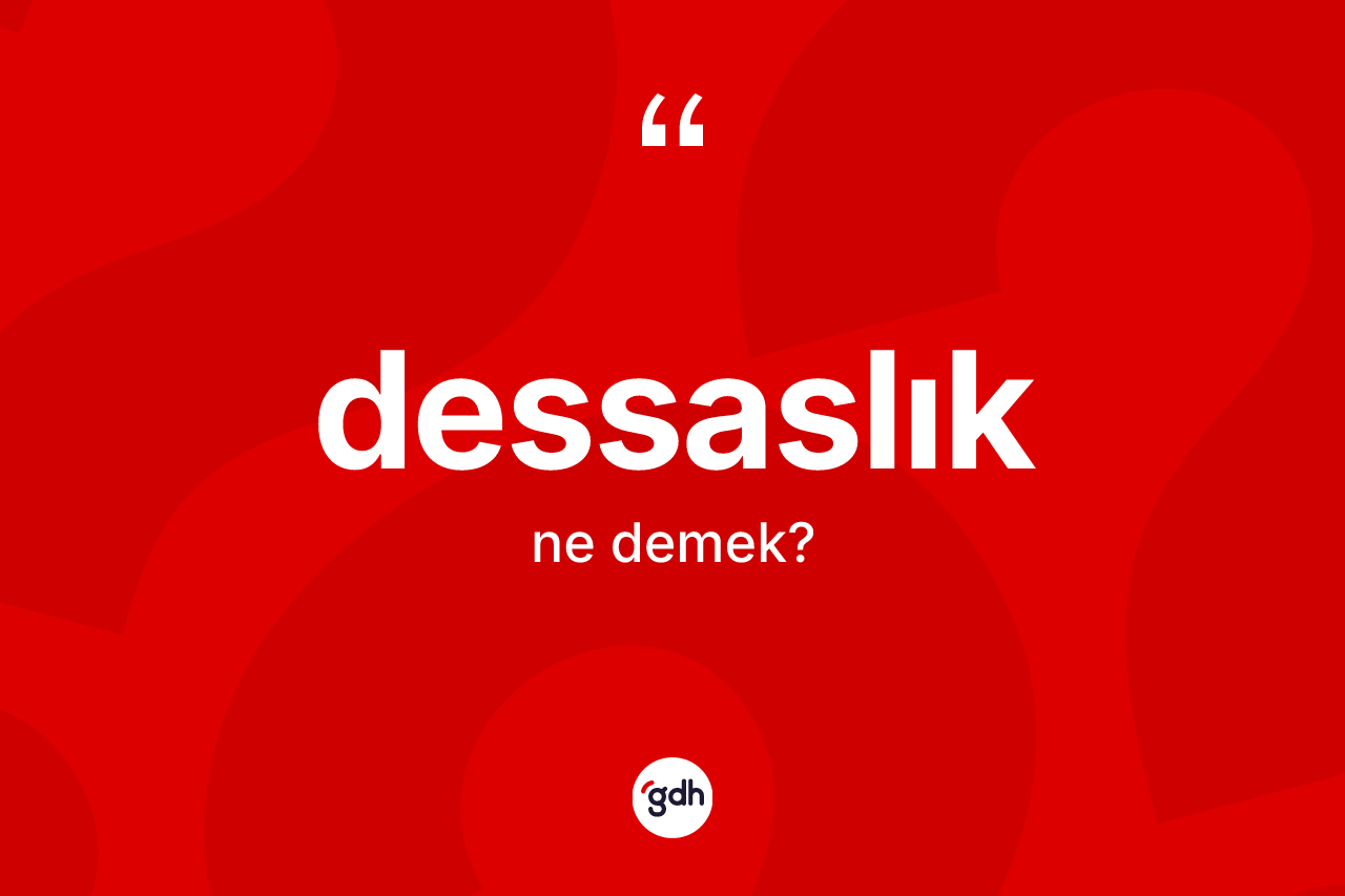 Dessaslık ne anlama gelir? Dessaslık kelimesinin TDK anlamı nedir?