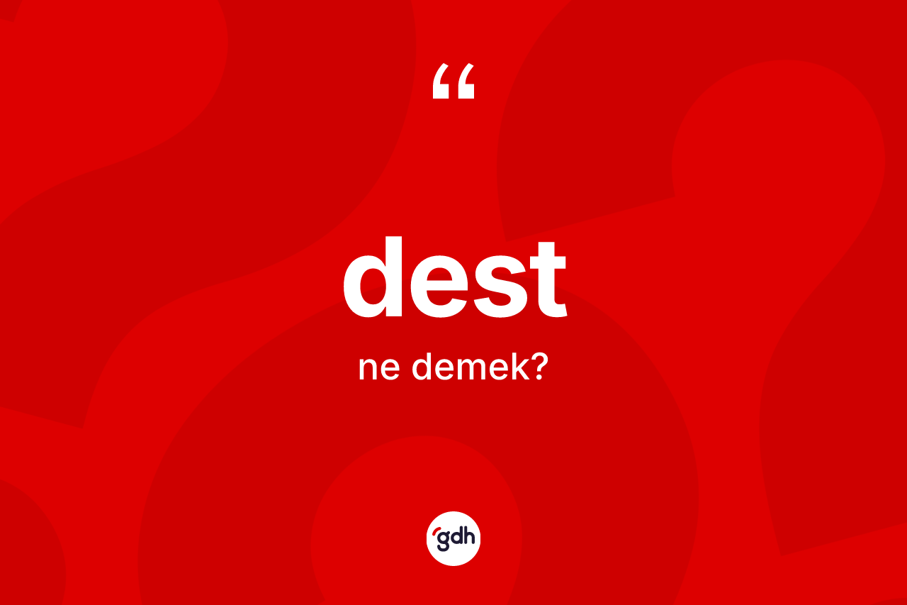 Dest kelimesinin tanımı nedir? Dest kelimesinin kaç farklı anlamı var?