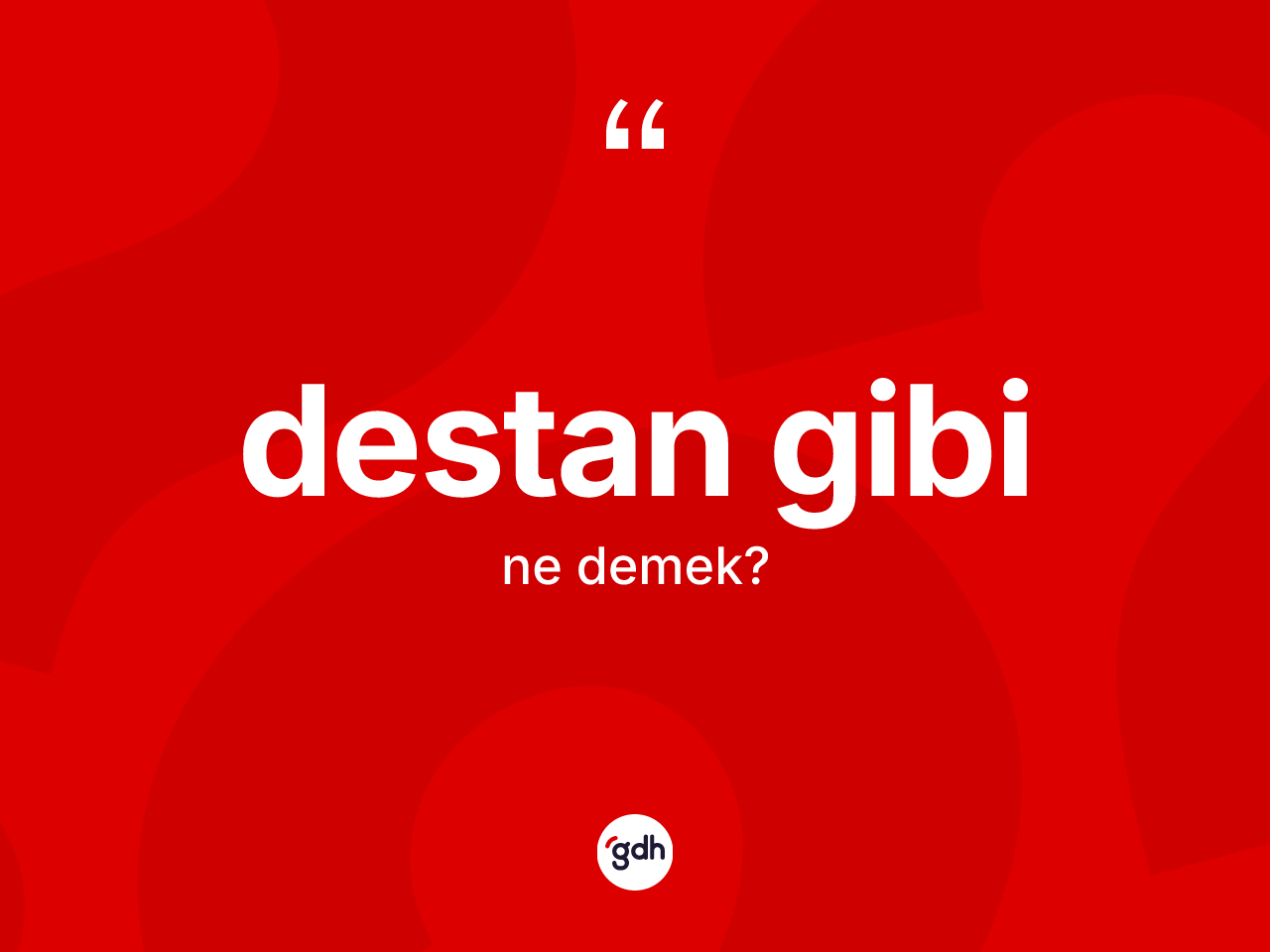 Destan gibi sözü ne demektir? Destan gibi sözü nerede kullanılır?