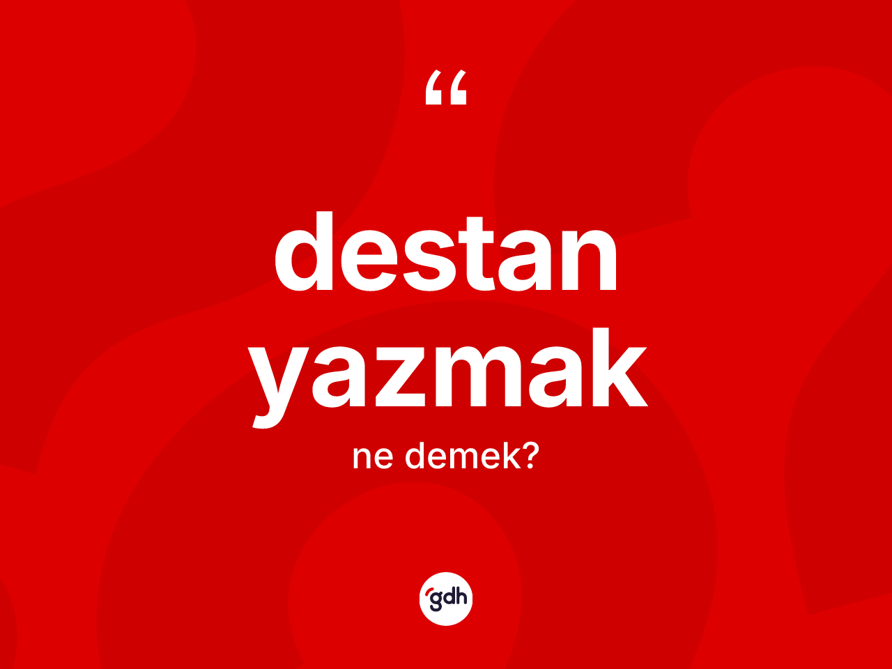 Destan yazmak ifadesinin anlamı nedir? Destan yazmak ifadesi nerede kullanılır?
