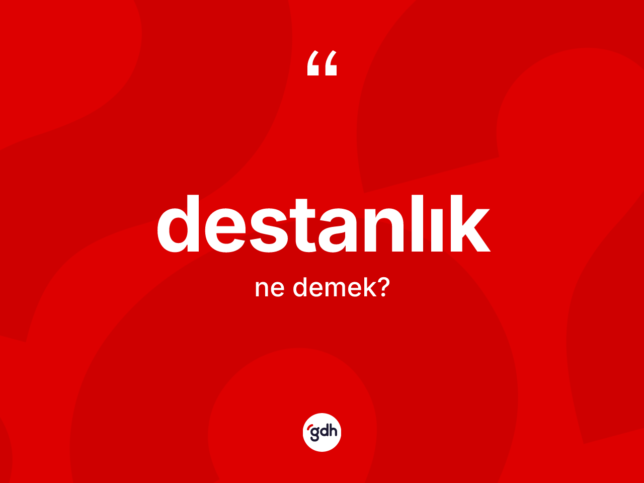 Destanlık ne demek? Destanlığın halk arasındaki kullanımı nasıldır?