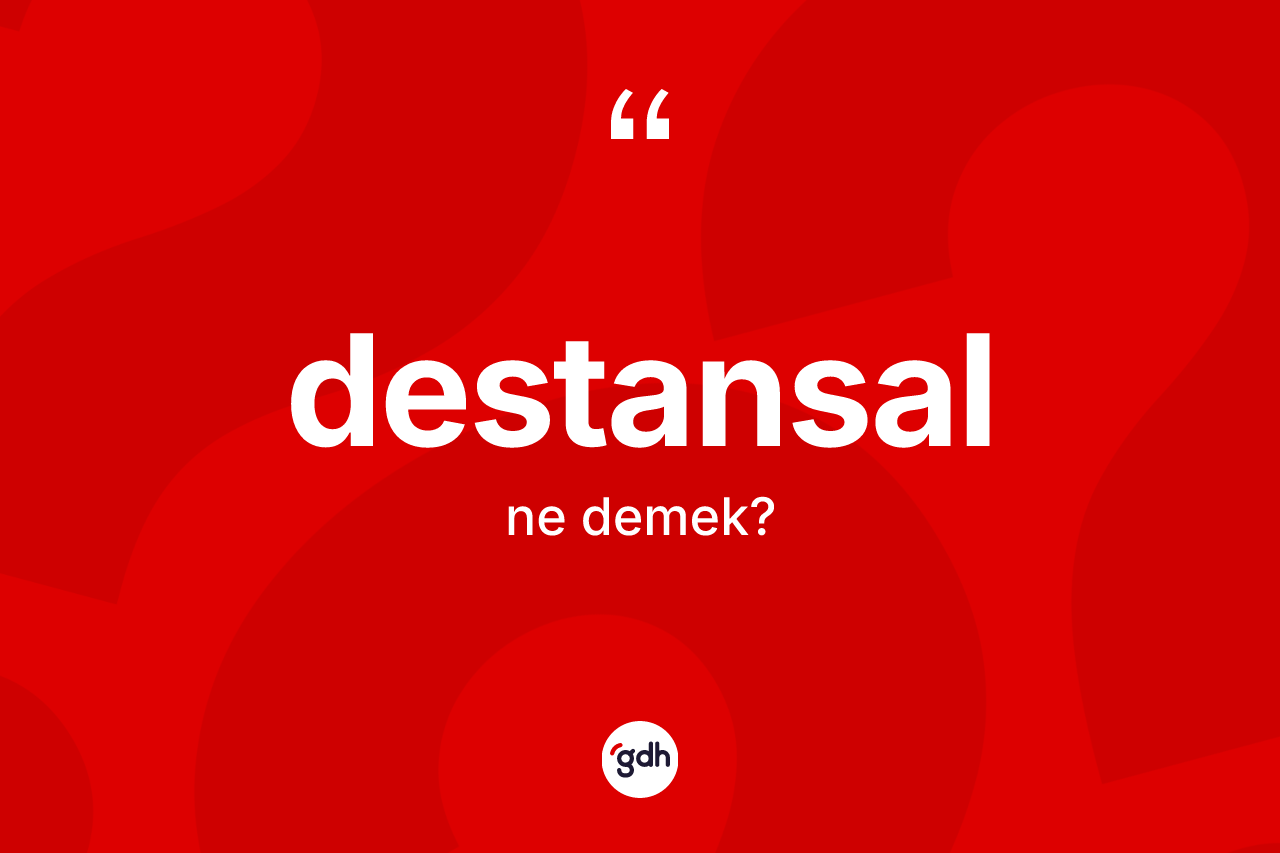 Destansal kelimesinin anlamı nedir?