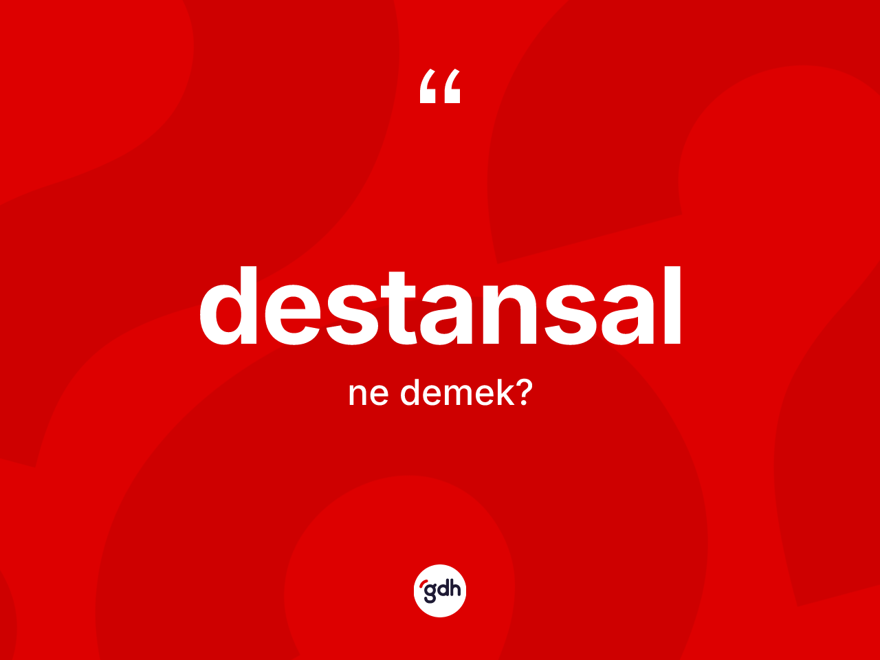 Destansal kelimesinin anlamı nedir? Destansalın TDK'ya göre anlamı nedir?